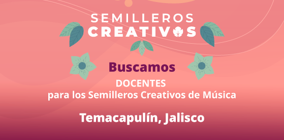 Entrada: Buscamos docentes para Temacapulín, Jalisco | Semilleros Creativos de Música 2026